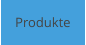 Produkte